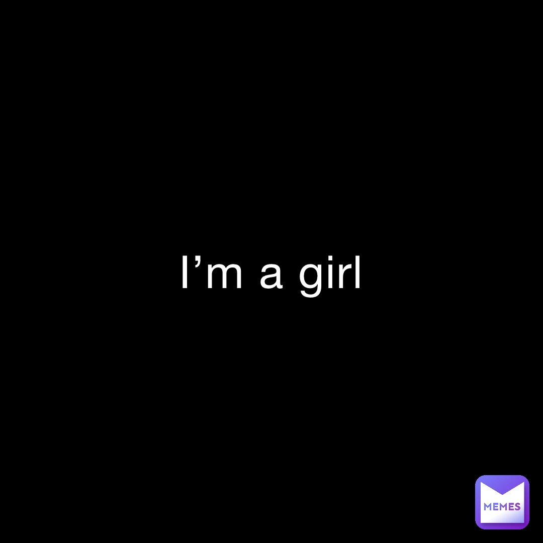 I’m a girl