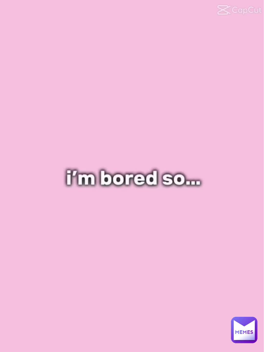 I’m so bored
