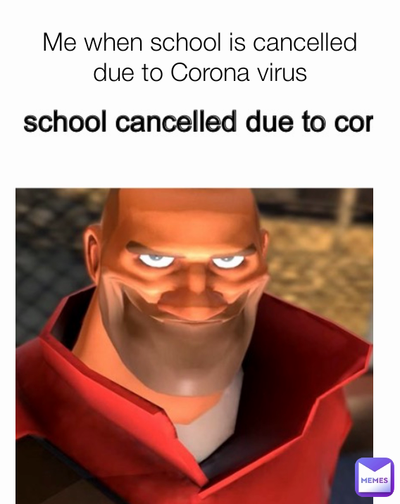 Me when school is cancelled due to Corona virus