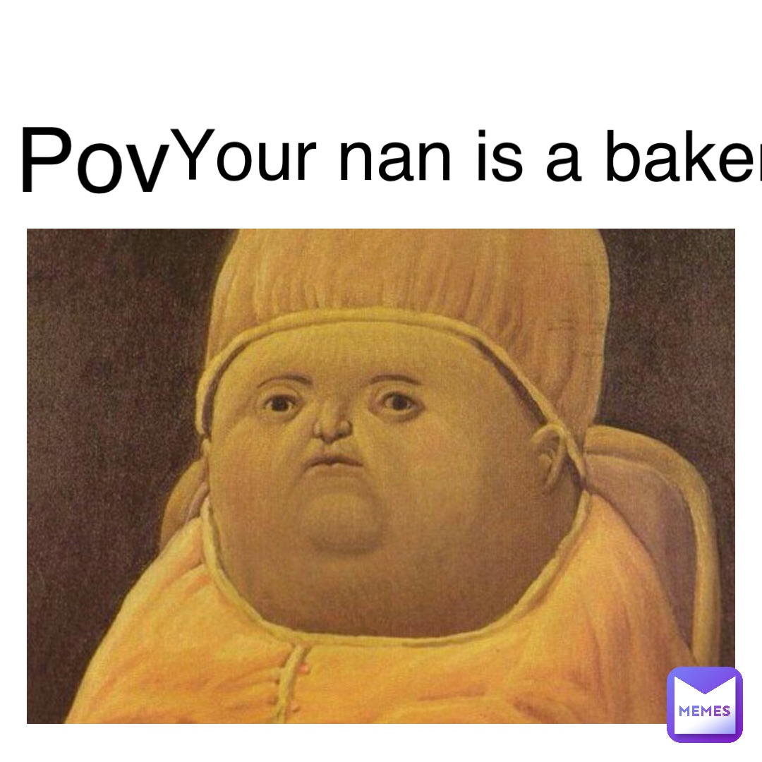 POV your nan is a baker