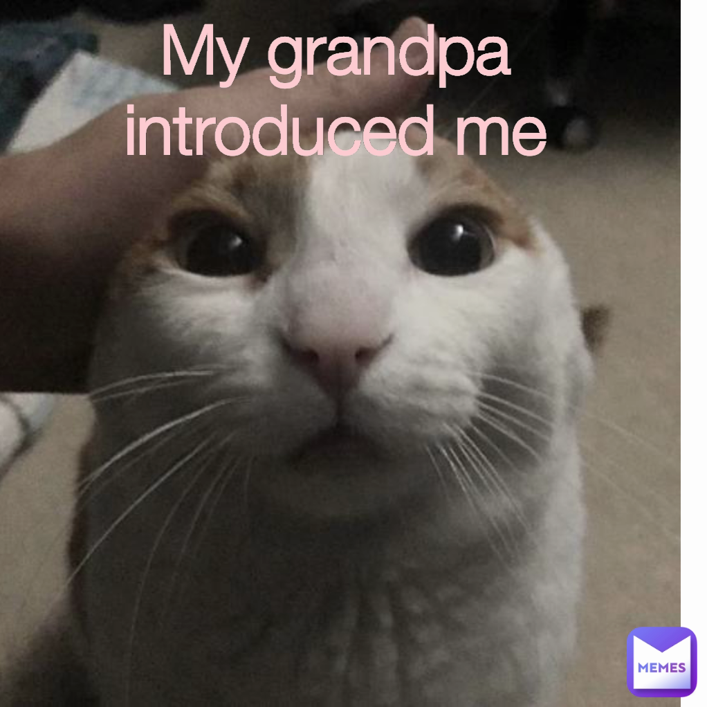 My grandpa introduced me




