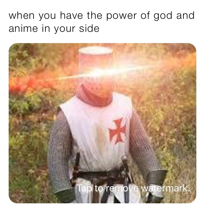 when you have the power of god and anime in your side