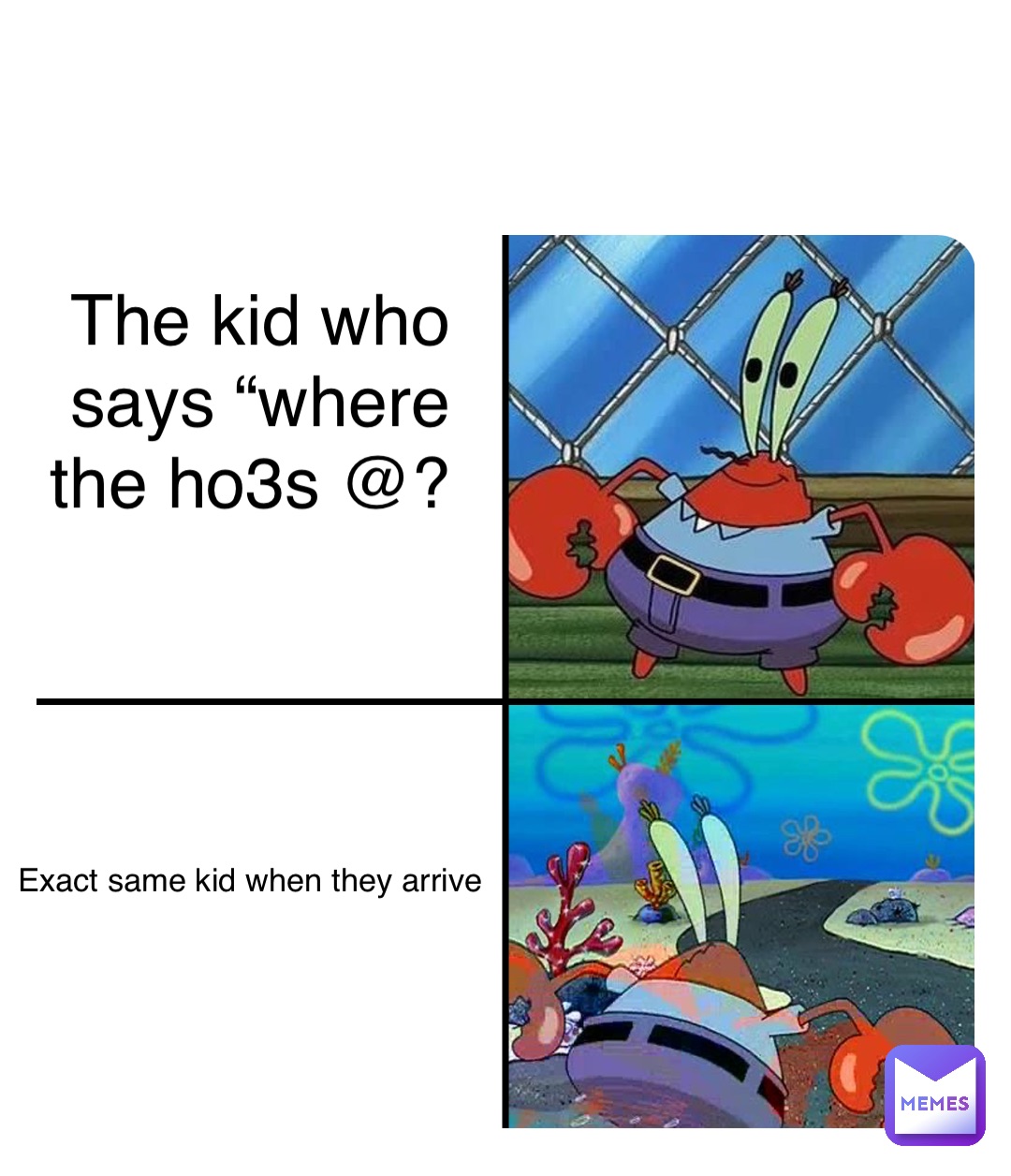 Double tap to edit The kid who says “where the ho3s @? Exact same kid when they arrive