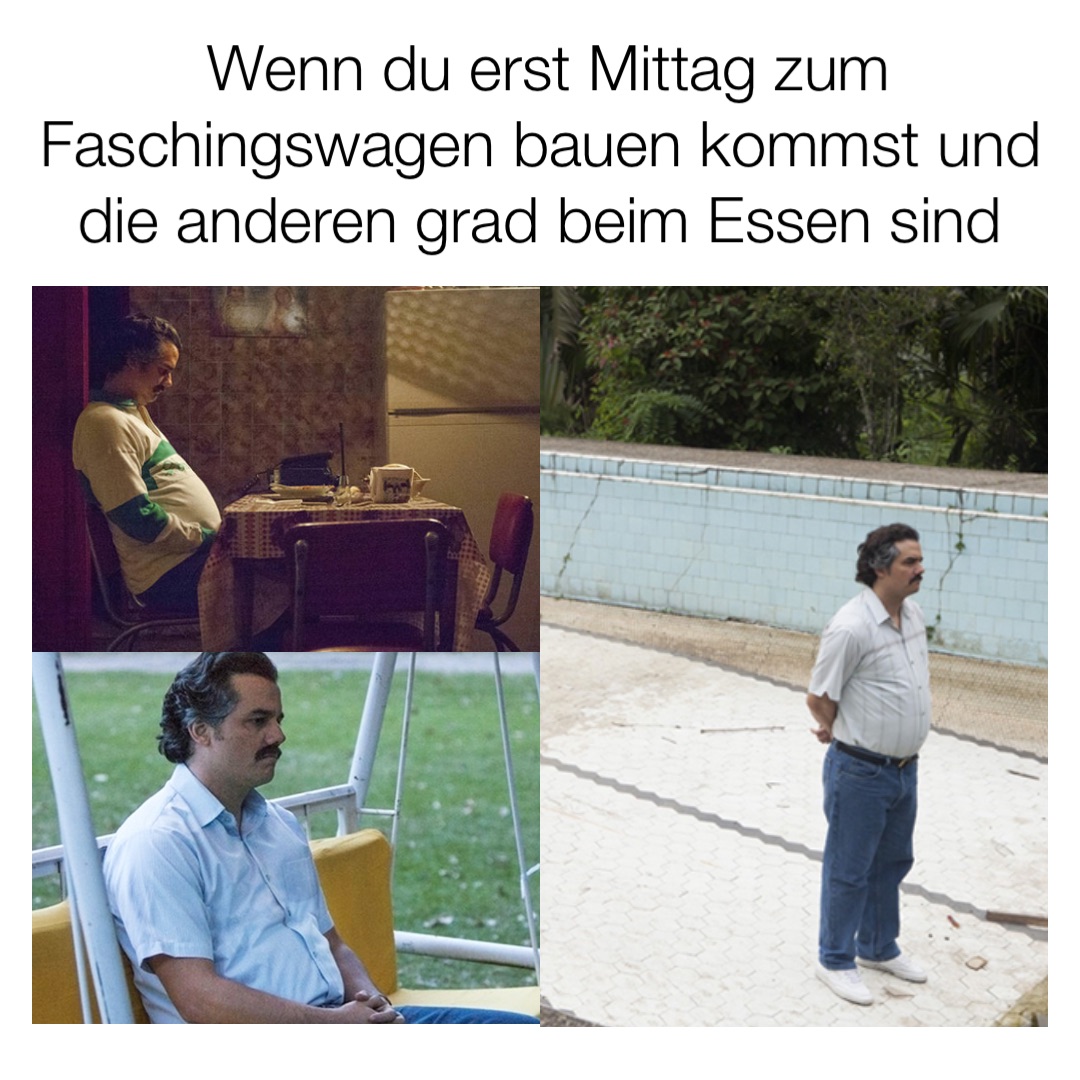 Wenn du erst Mittag zum Faschingswagen bauen kommst und die anderen grad beim Essen sind