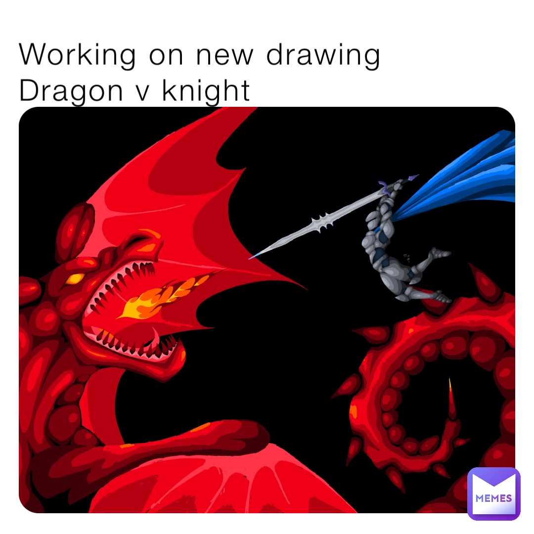 Working on new drawing
Dragon v knight