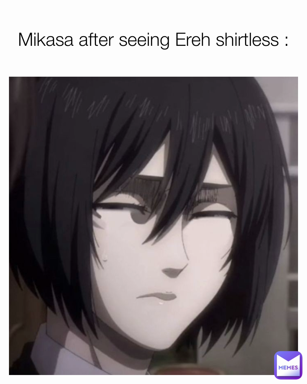 Mikasa after seeing Ereh shirtless :