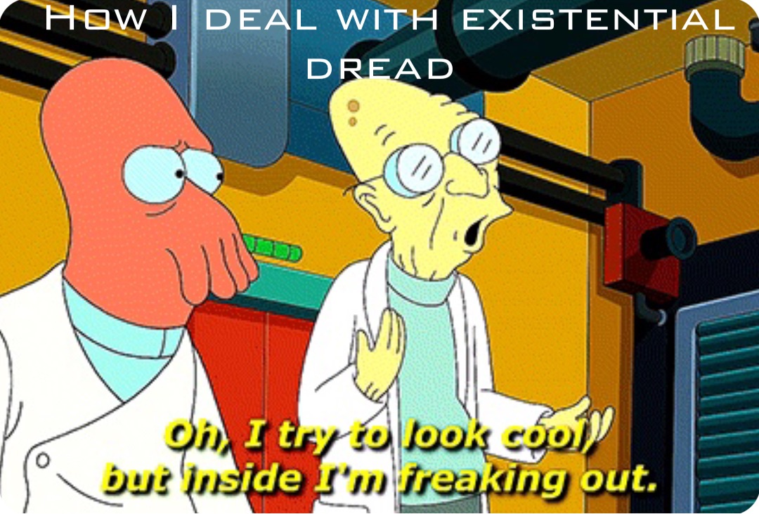 How I deal with existential dread