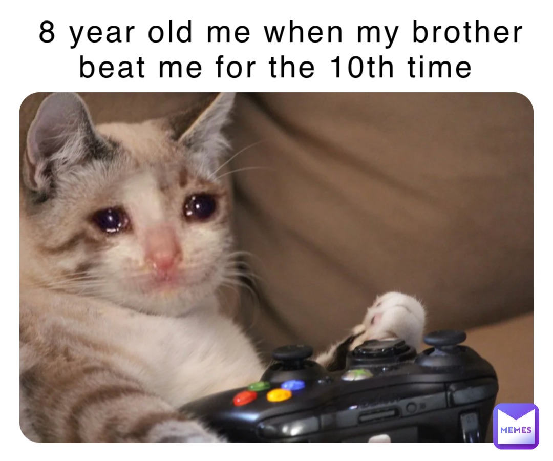 8 year old me when my brother beat me for the 10th time