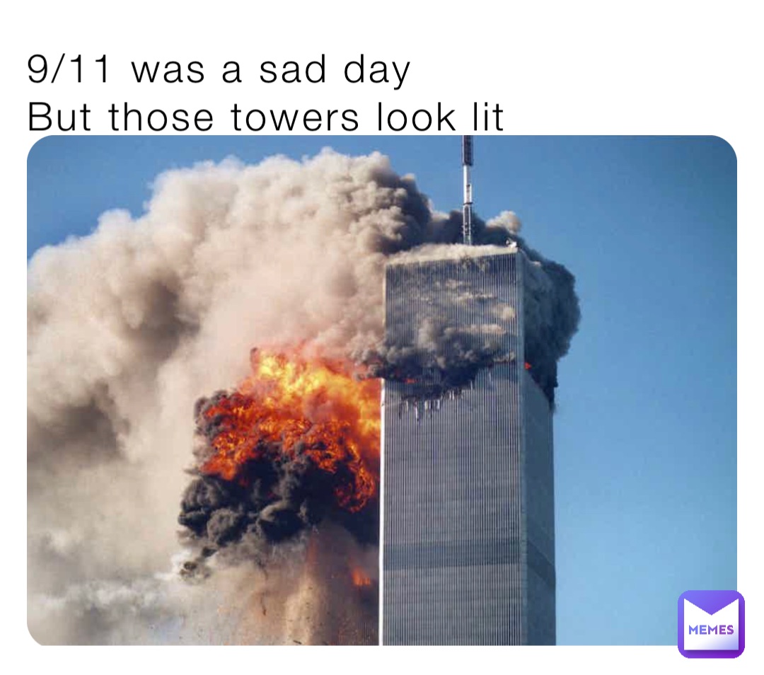 9/11 was a sad day 
But those towers look lit