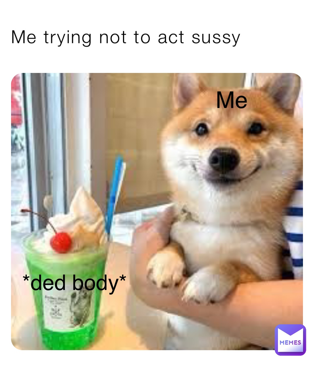 Me trying not to act sussy *ded body* Me