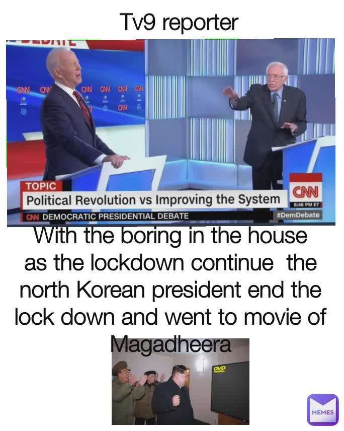 Tv9 reporter With the boring in the house as the lockdown continue  the north Korean president end the lock down and went to movie of Magadheera Type Text
