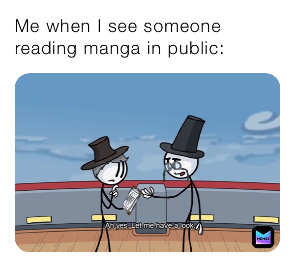 Me when I see someone reading manga in public: