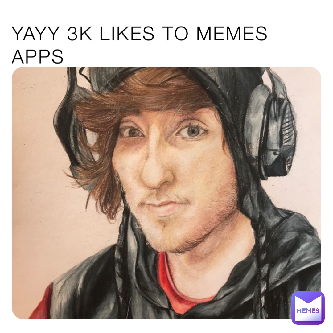 YAYY 3K LIKES TO MEMES APPS