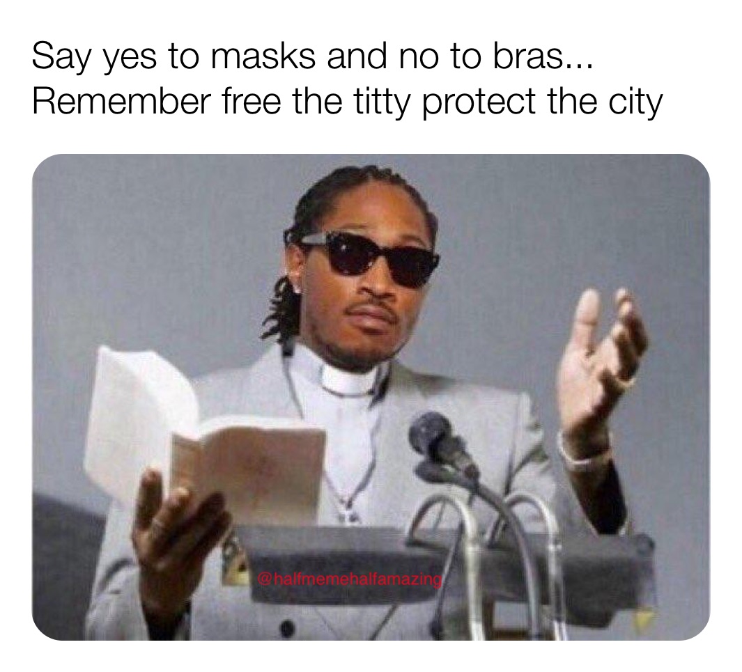 Say yes to masks and no to bras... Remember free the titty protect the city  | @e9zsfc7agg | Memes