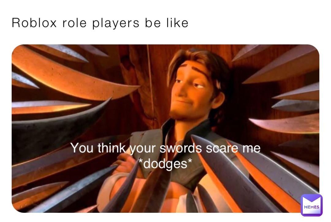 Roblox role players be like You think your swords scare me
*dodges*