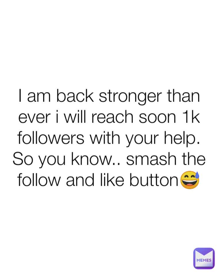 I am back stronger than ever i will reach soon 1k followers with your help. So you know.. smash the follow and like button😅