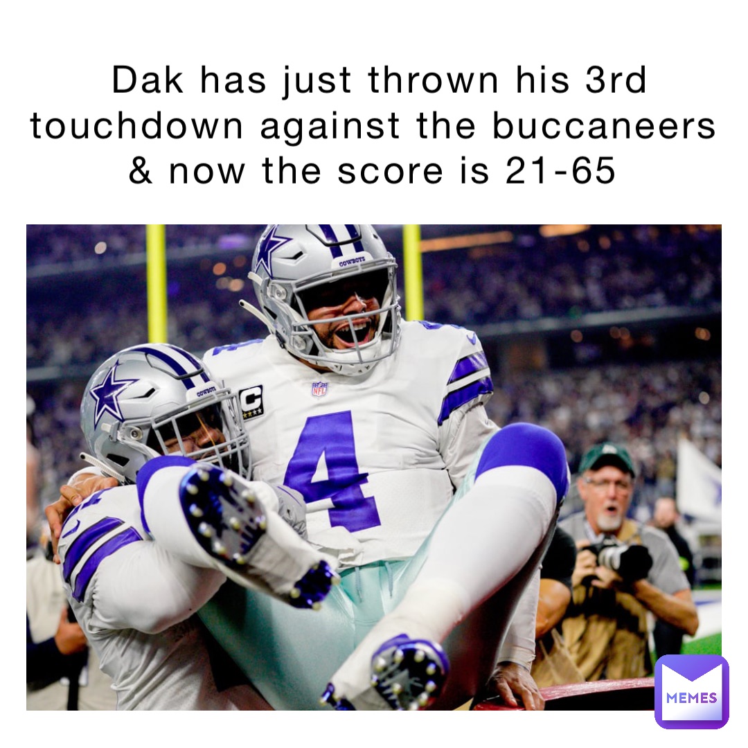 Dak has just thrown his 3rd touchdown against the Buccaneers & now the score is 21-65