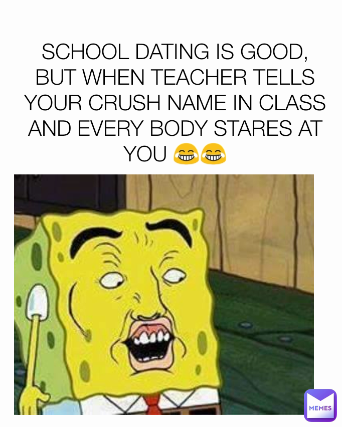 SCHOOL DATING IS GOOD,
BUT WHEN TEACHER TELLS YOUR CRUSH NAME IN CLASS AND EVERY BODY STARES AT YOU 😂😂