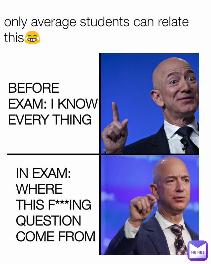 only average students can relate this😂 BEFORE EXAM: I KNOW EVERY THING  IN EXAM: WHERE THIS F***ING QUESTION COME FROM
