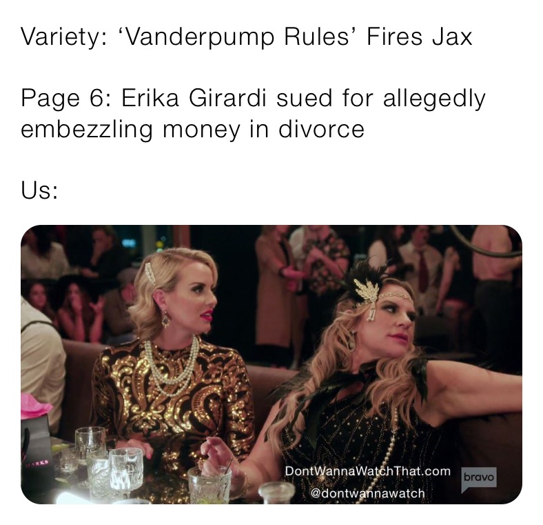 Variety: ‘Vanderpump Rules’ Fires Jax

Page 6: Erika Girardi sued for allegedly embezzling money in divorce 

Us: