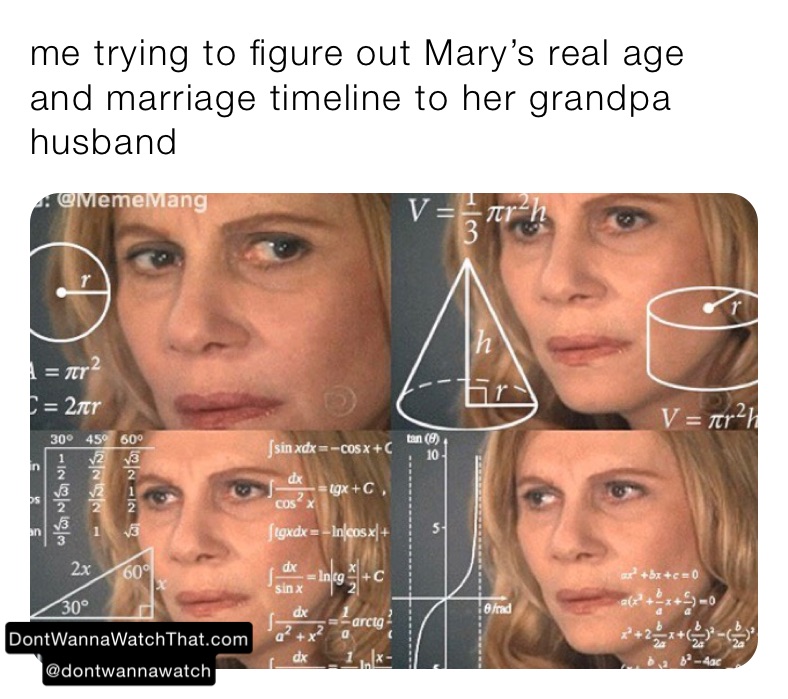 me trying to figure out Mary’s real age and marriage timeline to her grandpa husband 