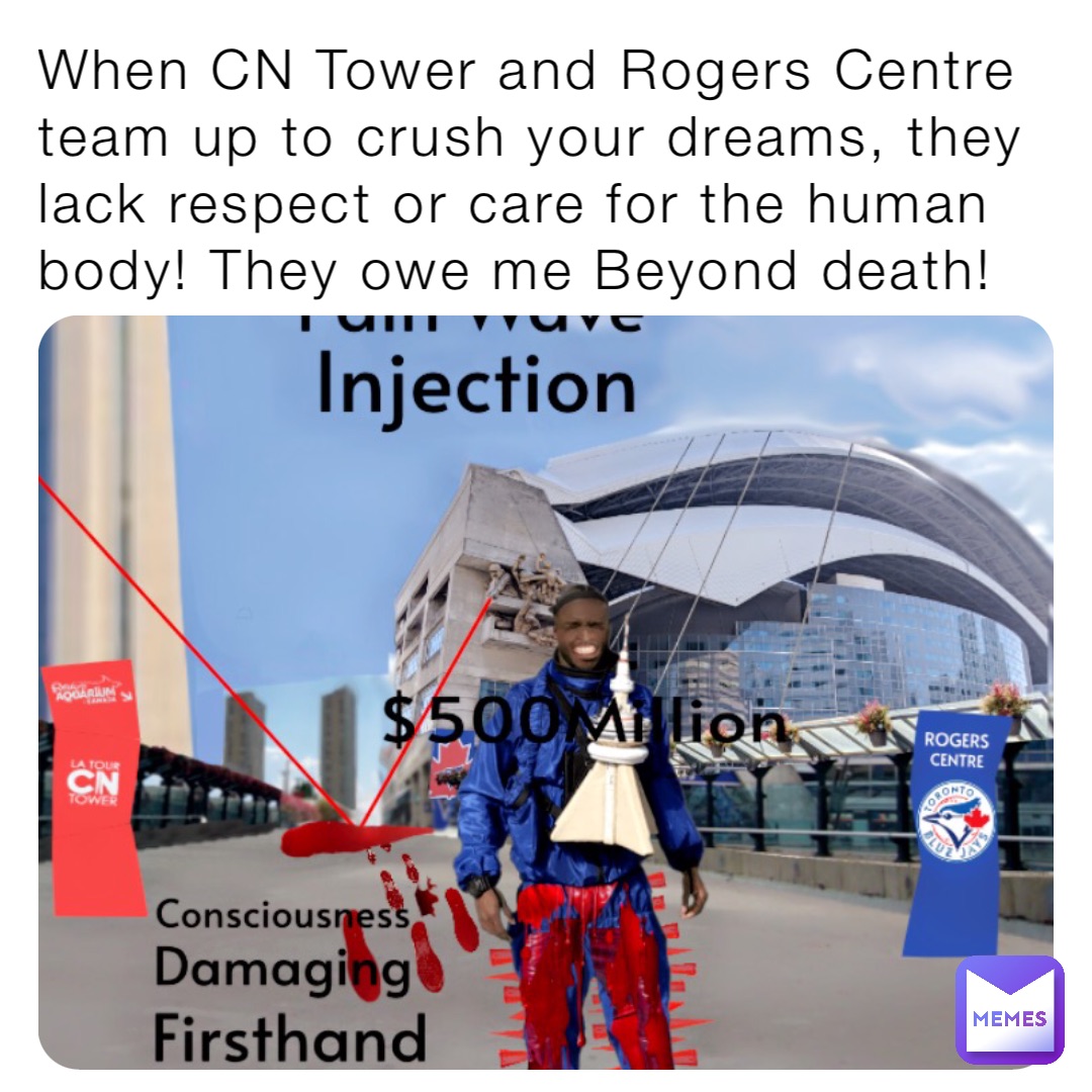When CN Tower and Rogers Centre team up to crush your dreams, they lack respect or care for the human body! They owe me Beyond death!
