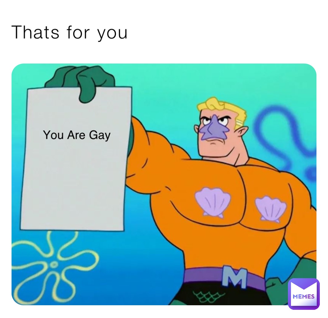 Thats for you You Are Gay