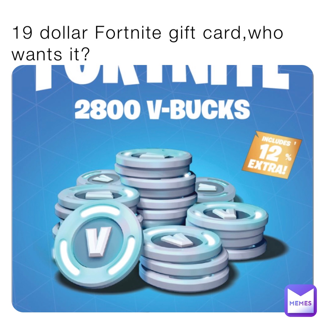19 dollar Fortnite gift card,who wants it?