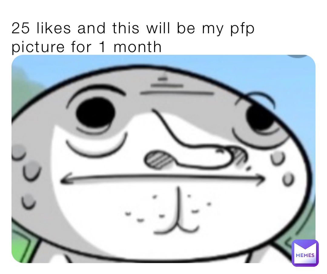 25 likes and this will be my pfp picture for 1 month
