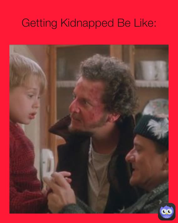 Getting Kidnapped Be Like: