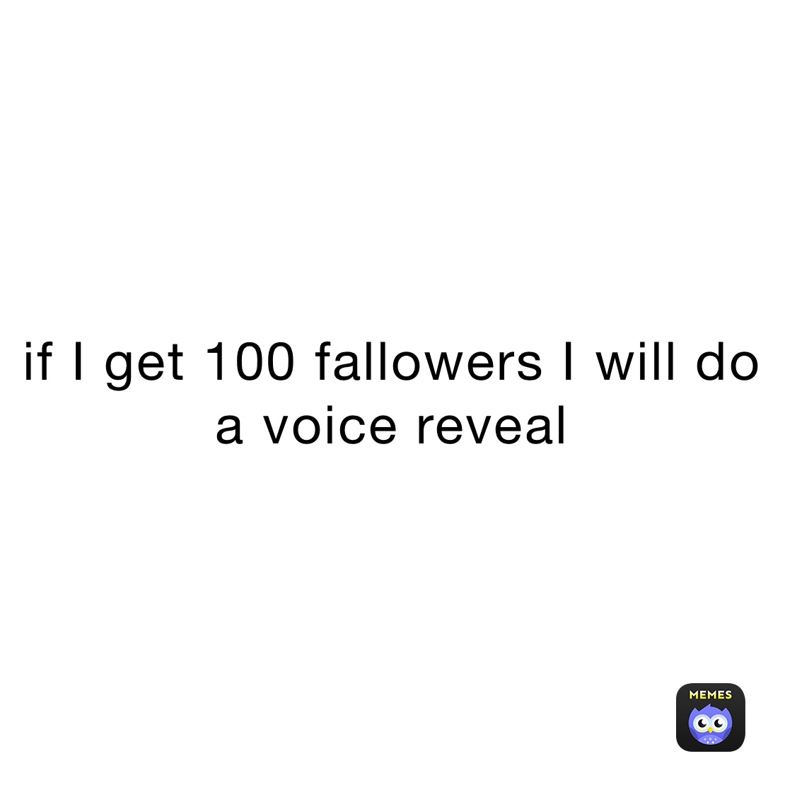 if I get 100 fallowers I will do a voice reveal 