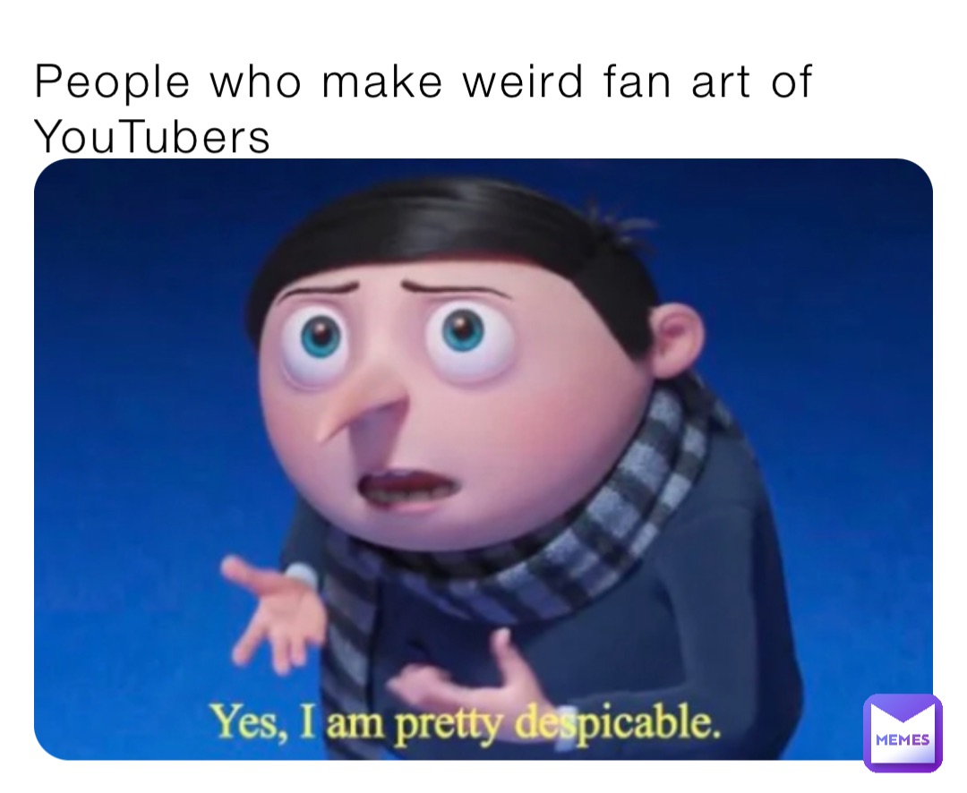 People who make weird fan art of YouTubers