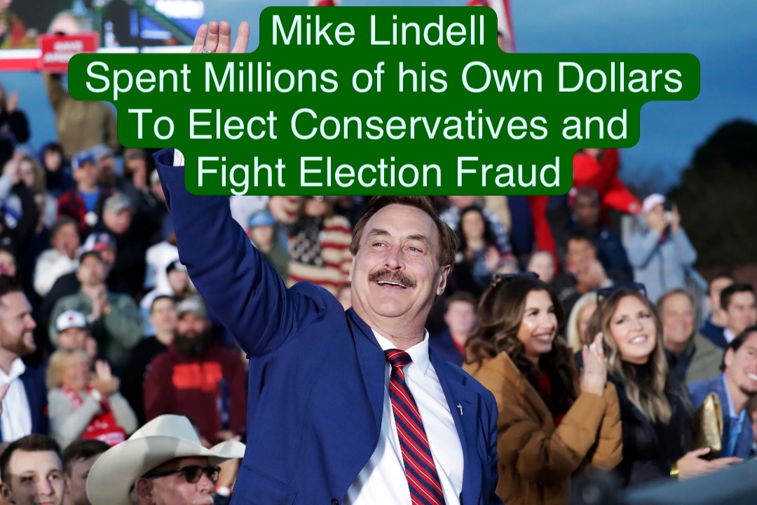 Mike Lindell
Spent Millions of his Own Dollars 
To Elect Conservatives and
Fight Election Fraud