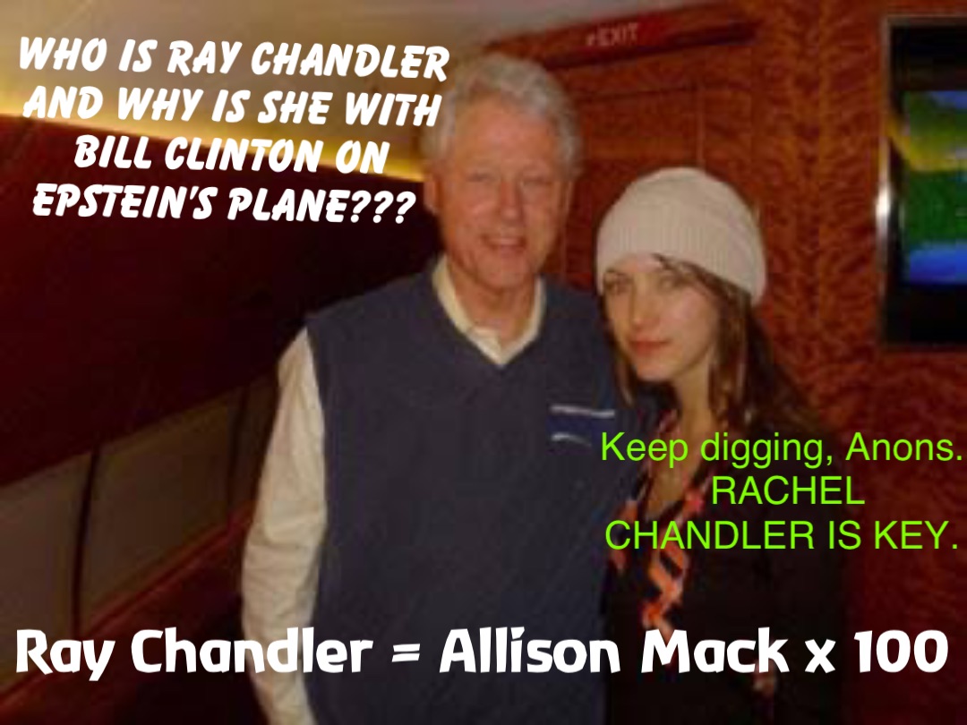Who is Ray Chandler and why is she with Bill Clinton on Epstein’s Plane??? Ray Chandler = Allison Mack x 100 Keep digging, Anons. 
RACHEL CHANDLER IS KEY.