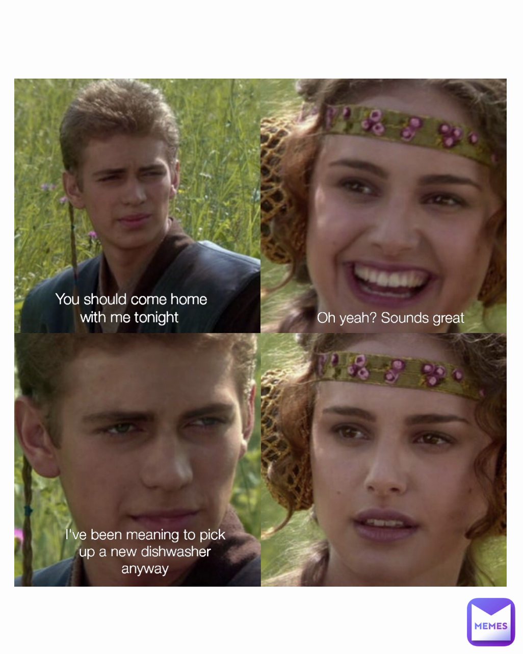 You should come home with me tonight  I've been meaning to pick up a new dishwasher anyway Oh yeah? Sounds great