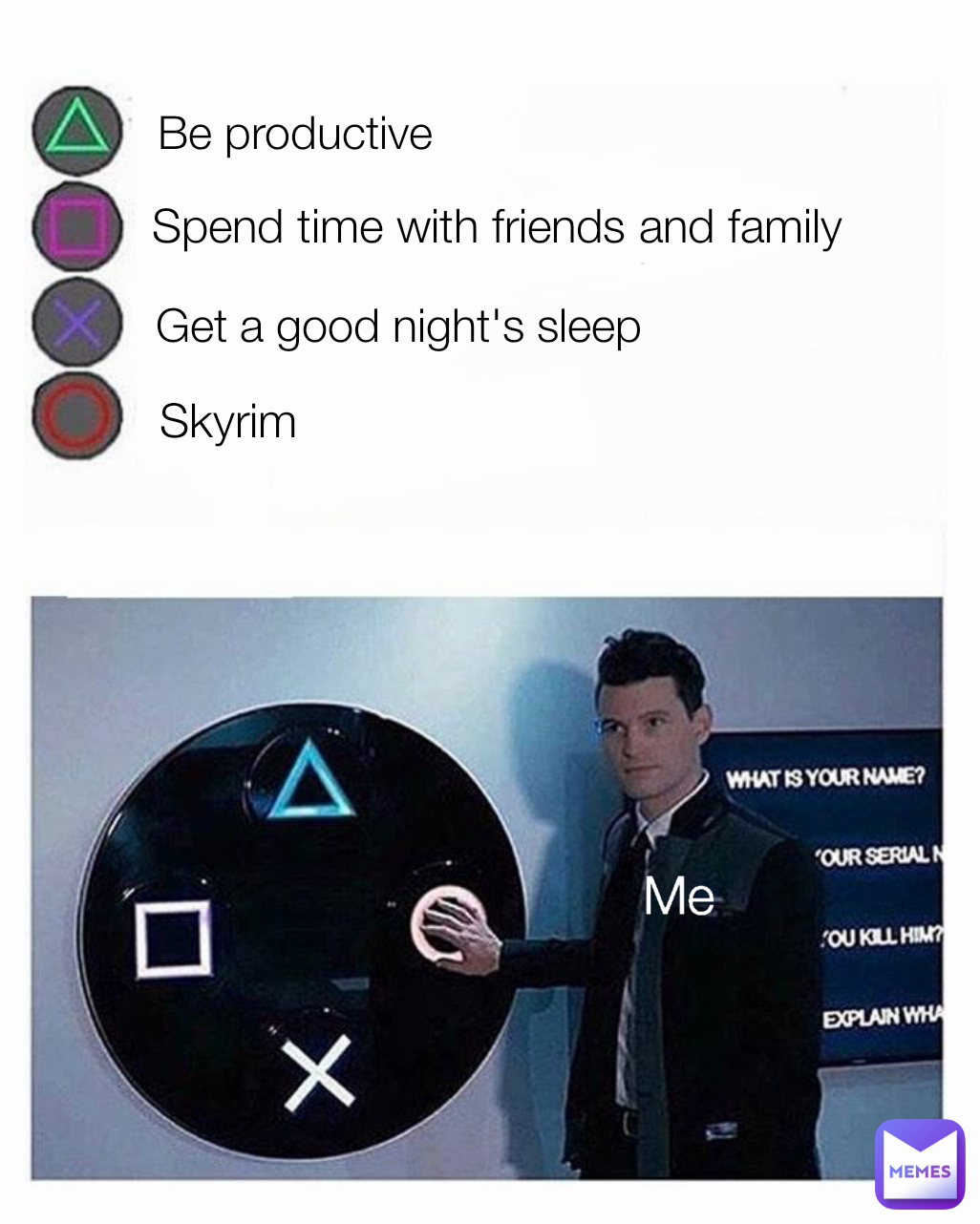 Get a good night's sleep Spend time with friends and family Be productive Me Skyrim