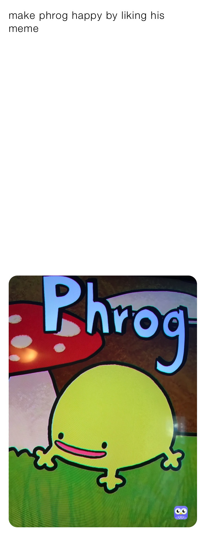 make phrog happy by liking his meme 











 
 




