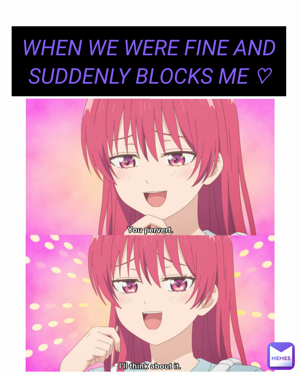 WHEN WE WERE FINE AND SUDDENLY BLOCKS ME ♡