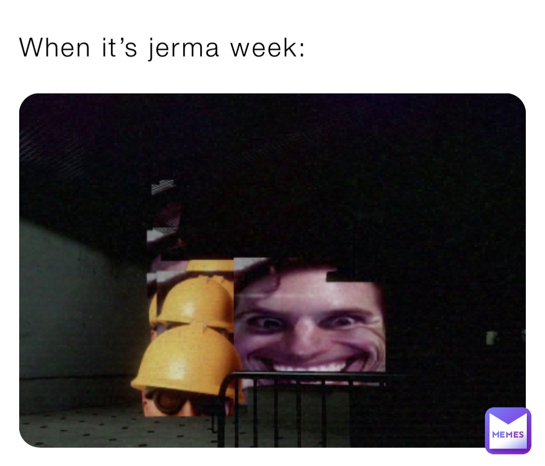 When it’s jerma week: