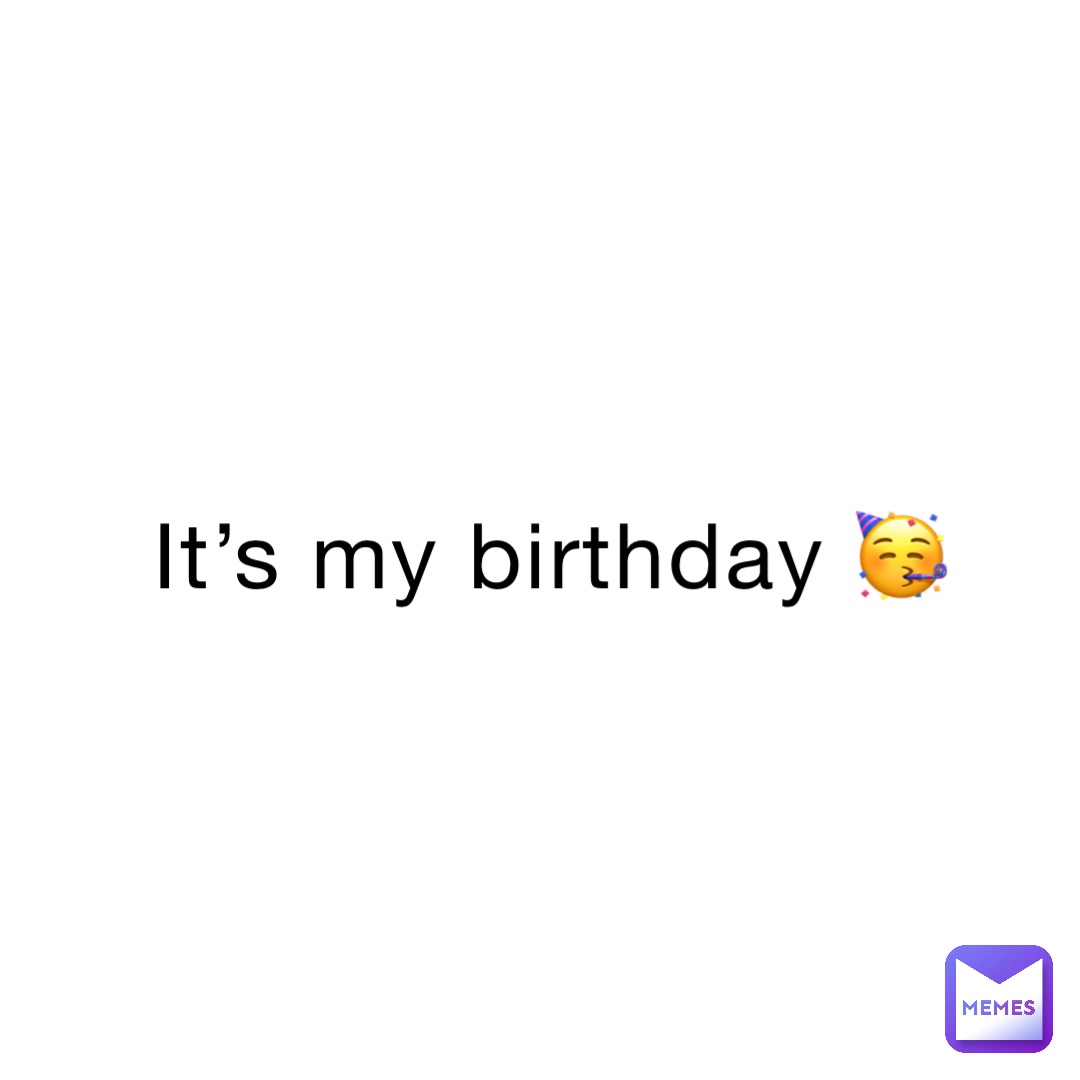 It’s my birthday 🥳