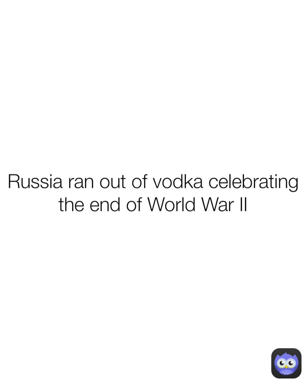 Russia ran out of vodka celebrating the end of world war ii