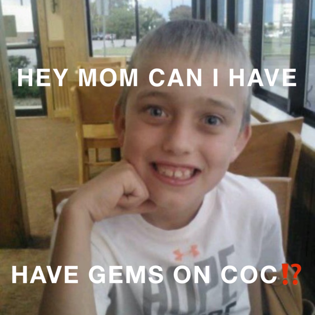 HEY MOM CAN I HAVE HAVE GEMS ON COC⁉️