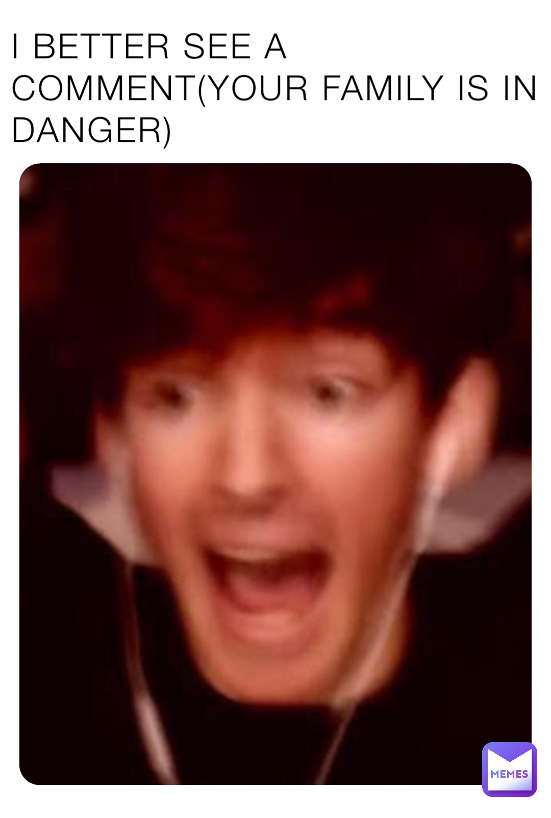 I BETTER SEE A COMMENT(YOUR FAMILY IS IN DANGER) | @albertstuffs | Memes