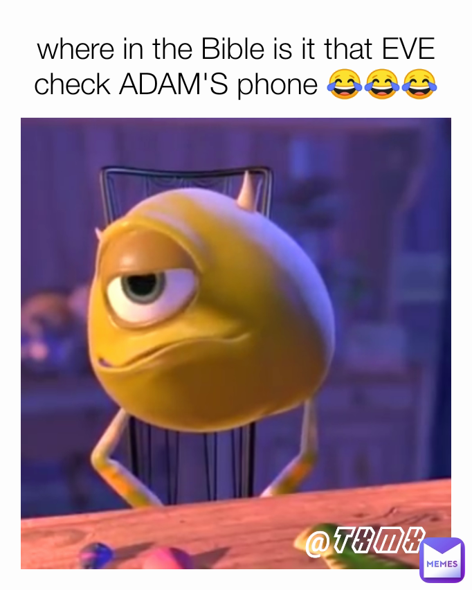 where in the Bible is it that EVE check ADAM'S phone 😂😂😂 @txmx @txmx