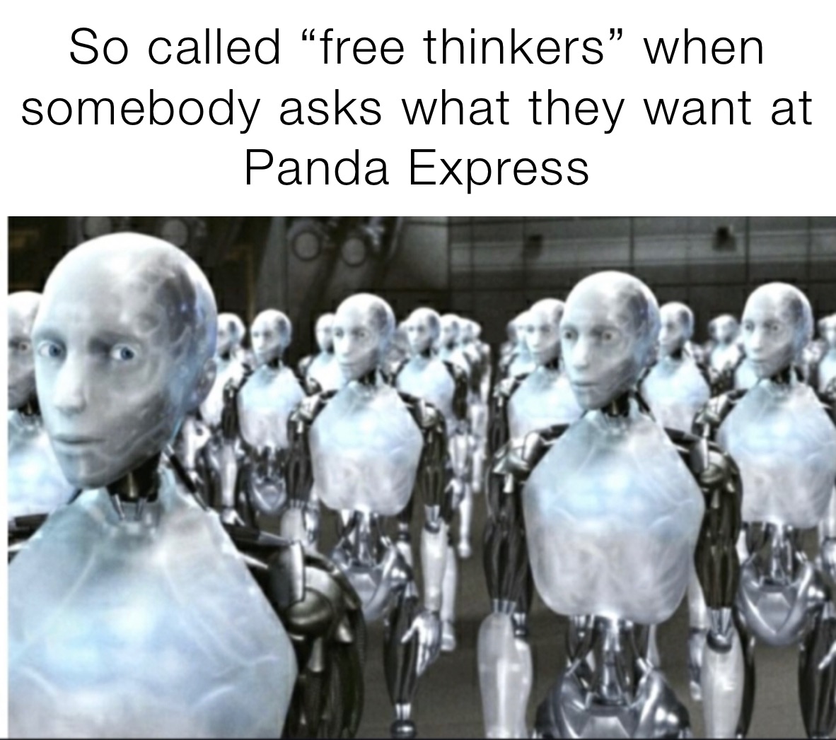 So called “free thinkers” when somebody asks what they want at Panda Express 