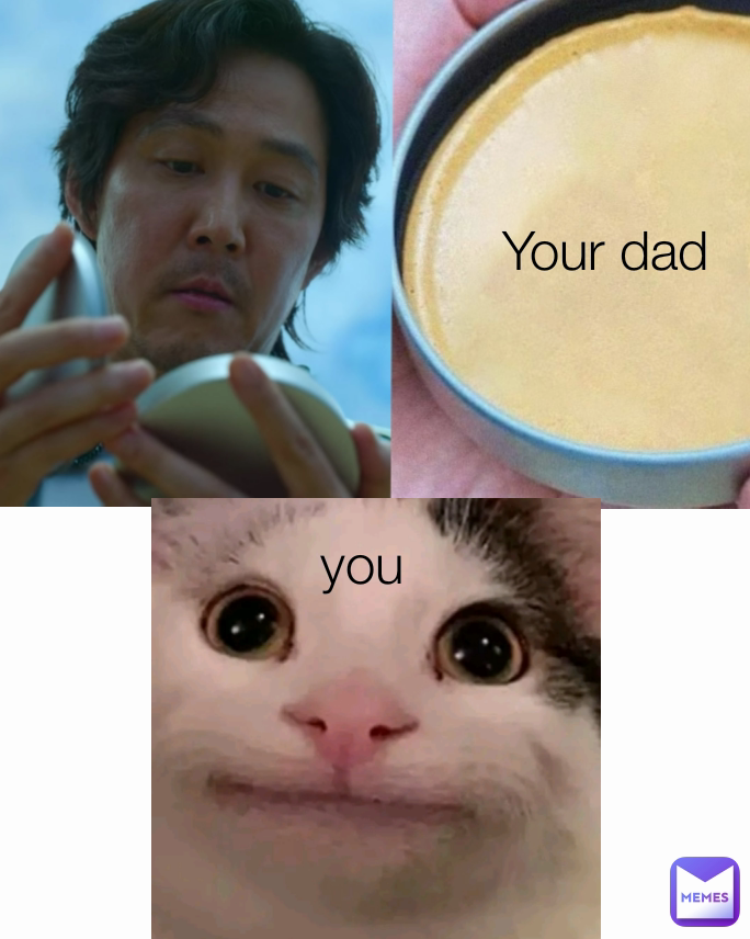 you Your dad