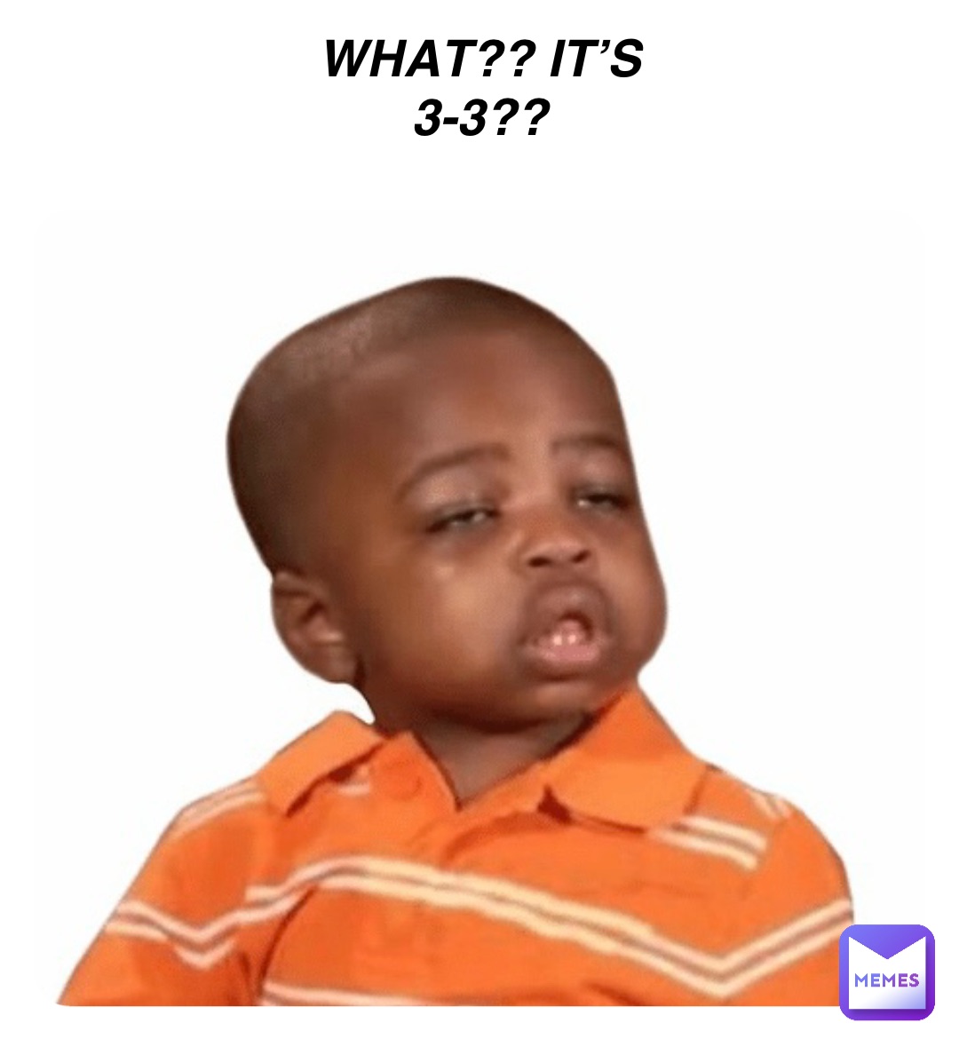 What?? It’s
3-3??