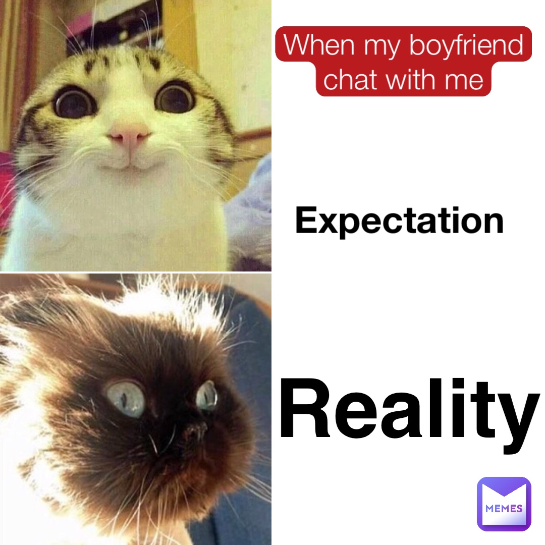 When my boyfriend chat with me Reality Expectation