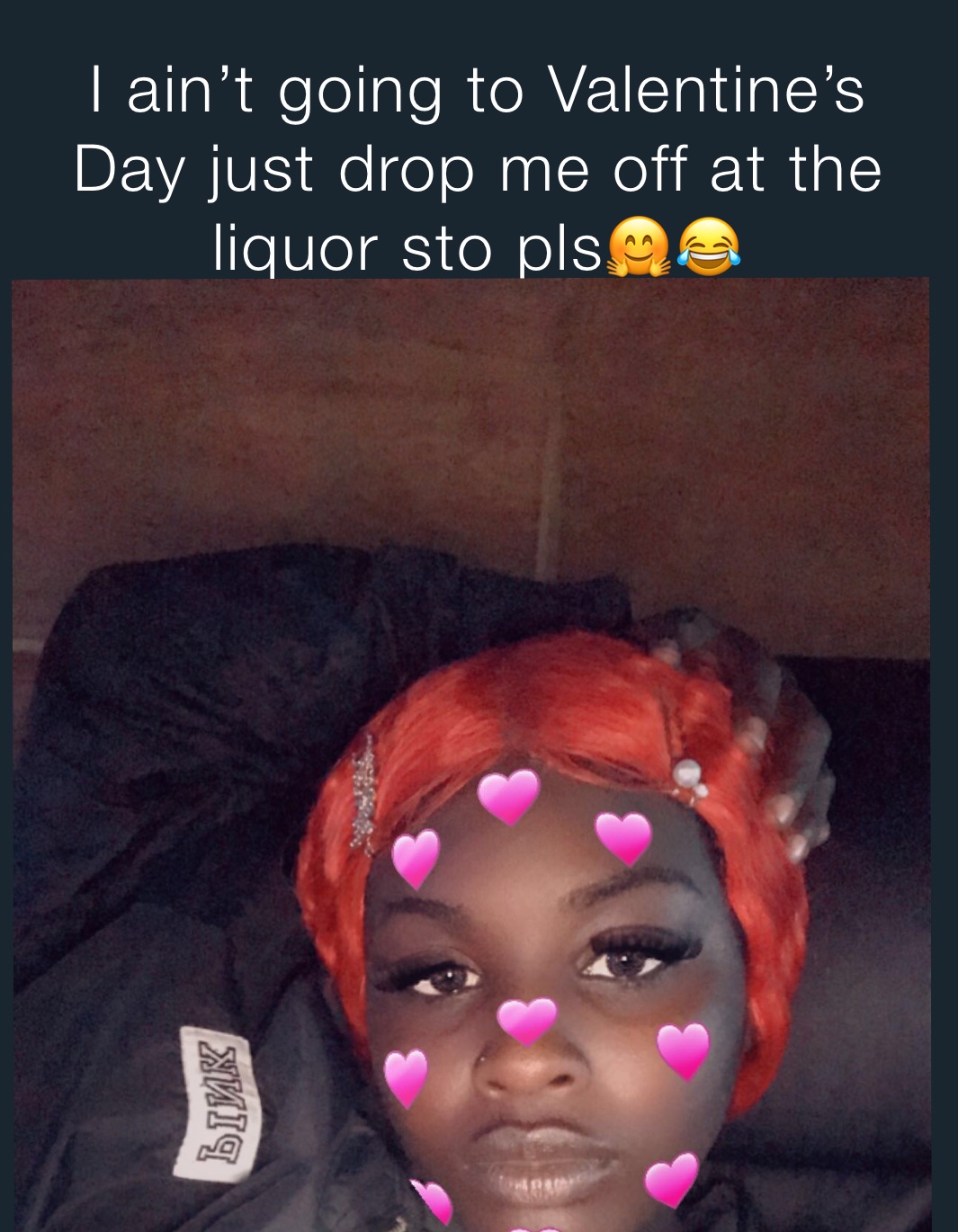 I ain’t going to Valentine’s Day just drop me off at the liquor sto pls🤗😂