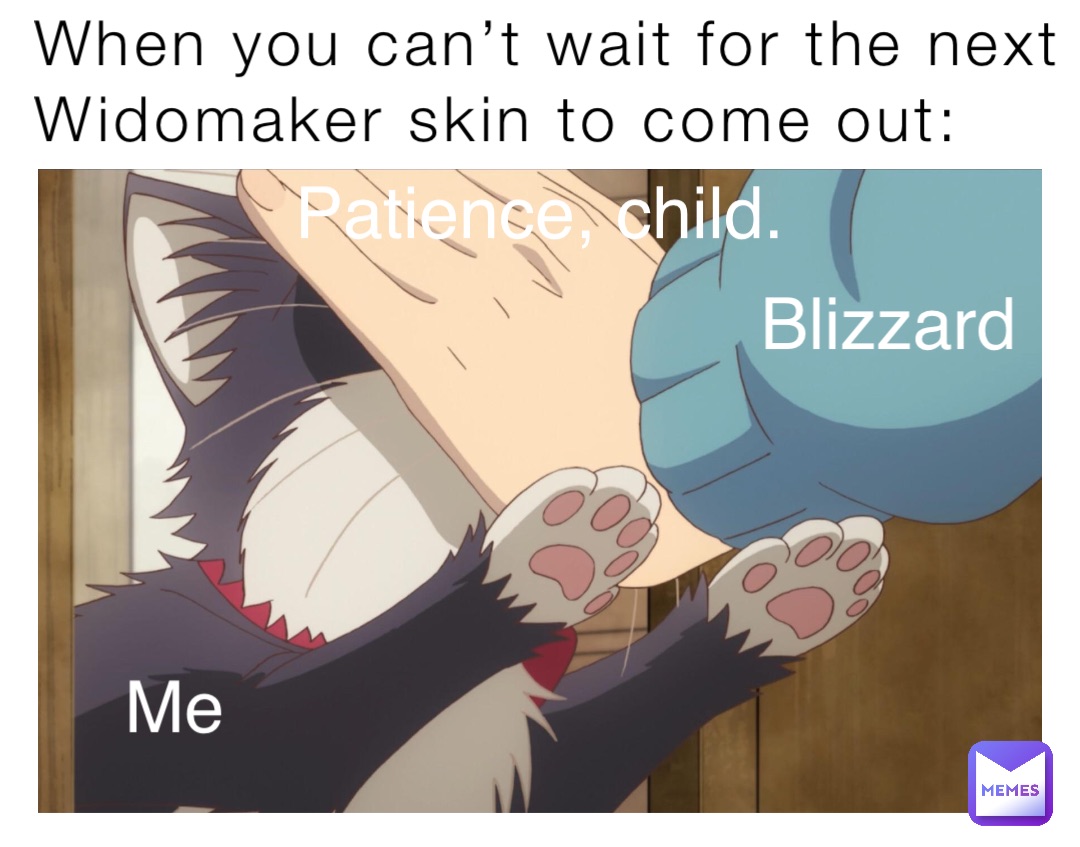 When you can’t wait for the next Widomaker skin to come out: Patience, child. Me Blizzard